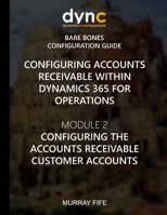 Configuring Accounts Receivable within Dynamics 365 for Operations: Mocule 2: Configuring the Accounts Receivable Customer Accounts 1973884232 Book Cover