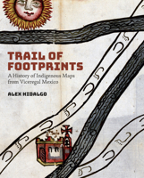 Trail of Footprints: A History of Indigenous Maps from Viceregal Mexico 1477317511 Book Cover