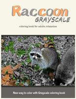 Raccoon Grayscale Coloring Book for Adults Relaxation: New Way to Color with Grayscale Coloring Book 1546326359 Book Cover