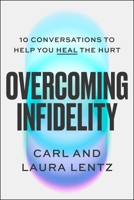 Overcoming Infidelity: 10 Conversations to Help Heal the Hurt 1668230496 Book Cover