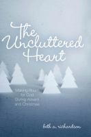 The Uncluttered Heart: Making Room for God During Advent and Christmas 0835899942 Book Cover