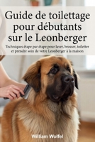 Guide de toilettage pour débutants sur le Leonberger: Techniques étape par étape pour laver, brosser, toiletter et prendre soin de votre Leonberger à la maison (French Edition) B0GMWYPZDN Book Cover