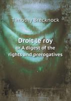 Droit Le Roy or a Digest of the Rights and Prerogatives 5518775326 Book Cover