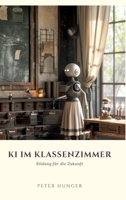 KI im Klassenzimmer: Bildung für die Zukunft (German Edition) 3384245970 Book Cover