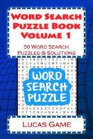 Word Search Puzzle Book Volume 1: 50 Word Search Puzzles & Solutions 1540621014 Book Cover