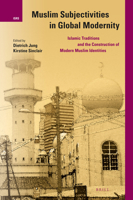Muslim Subjectivities in Global Modernity : Islamic Traditions and the Construction of Modern Muslim Identities 900442556X Book Cover