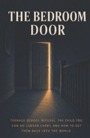 The Bedroom Door: Teenage School Refusal, the Child You Can No Longer Carry, and How to Get Them Back Into the World B0HGFNYFPN Book Cover