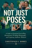 NOT JUST POSES: A Guide to Emotional Storytelling, Documentary Wedding Photography, and Capturing Authentic Moments B0GJP2FC5N Book Cover