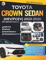 TOYOTA CROWN SEDAN 2023-2026 (HEV/FCEV): DIY Made Simple: Master Your 16th-Gen Crown Sedan | Cut Costs | Avoid Breakdowns | Diagnose Common Issues & Maintain Your Car at Home B0HG6PFB6P Book Cover