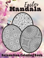 Easter Mandala Relaxation Coloring Book: Unique Spring & Easter Gifts Idea For Adults And Teens with Plenty of Easter Eggs Mandalas for Stress Relieving B08Y49N3SW Book Cover