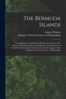 The Bermuda Islands: A Contribution to the Physical History and Zoology of the Somers Archipelago 1164176102 Book Cover