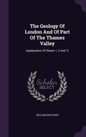 The Geology of London and of Part of the Thames Valley: (explanation of Sheets 1, 2 and 7)... 1179937430 Book Cover