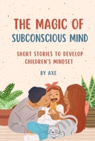 The Magic of Subconscious Mind: Short Stories for Developing Children's Mindset B0BW341CMP Book Cover