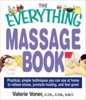 The Everything Massage Book: Practical, Simple Techniques You Can Use at Home to Relieve Stress, Promote Healing, and Feel Great (Everything Series) 1593370717 Book Cover