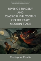 Revenge Tragedy and Classical Philosophy on the Early Modern Stage 1474440274 Book Cover