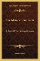 The Member For Paris: A Tale Of The Second Empire 1432667866 Book Cover