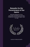 Remarks on the Perseverance of the Saints: Being the Substance of Two Discourses, Preached in the Second Presbyterian Church, Wilmington, April 13, 1823 1359295739 Book Cover