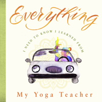 Everything I Need to Know I Learned from My Yoga Teacher 1514913445 Book Cover