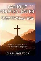 CATHOLIC COUPLES LENTEN DEVOTIONAL 2026: 40 Days of Love, Faith, and Reflection Together B0GQ441MBW Book Cover