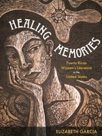 Healing Memories: Puerto Rican Women's Literature in the United States 082296564X Book Cover