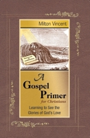 A Gospel Primer for Christians: Learning to See the Glories of God's Love 1885904673 Book Cover