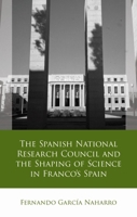 The Spanish National Research Council and the Shaping of Science in Francoâ´s Spain 1837723990 Book Cover