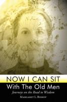 Now I Can Sit With the Old Men - Journeys on the Road to Wisdom 0578025825 Book Cover