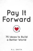 Pay It Forward: 75 Ideas to Build a Better World 1936806096 Book Cover