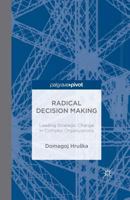 Radical Decision Making: Leading Strategic Change in Complex Organizations 1349504602 Book Cover