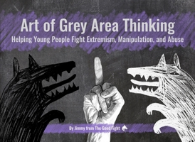 Art of Grey Area Thinking: Helping Young People Fight Extremism, Manipulation, and Abuse B0CFNDVVYF Book Cover