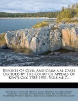 Reports Of Civil And Criminal Cases Decided By The Court Of Appeals Of Kentucky, 1785-1951; Volume 7 137846530X Book Cover