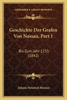 Geschichte Der Grafen Von Nassau, Part 1: Bis Zum Jahr 1255 (1842) 1161180745 Book Cover