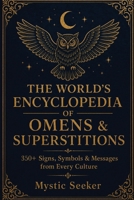 THE WORLD’S ENCYCLOPEDIA OF OMENS & SUPERSTITIONS: 200+ Signs, Symbols & Messages from Every Culture B0G5JTR4T6 Book Cover