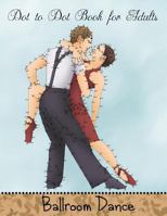 Dot to Dot Book for Adults: Ballroom Dance: Extreme Connect the Dots Book: Volume 10 (Game, Puzzle and Activity Books) 1720900671 Book Cover