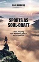 Sports As Soul-Craft : How Playing and Watching Sports Enhances Life 1626000468 Book Cover