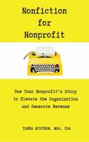 Nonfiction for Nonprofit: Use Your Nonprofit's Story to Elevate the Organization and Generate Revenue 173607203X Book Cover