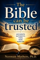 THE BIBLE CAN BE TRUSTED: Why God’s Word—the Bible—Can Be Trusted A Clear, Evidence-Based Case for the Reliability of Scripture B0GTZ5QSTP Book Cover