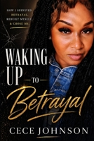 Waking Up to Betrayal: My truth about Love,Lies, and Respect B0GZ7LBPCF Book Cover