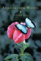 Freedom from Within: A Gift of Love 1452501807 Book Cover