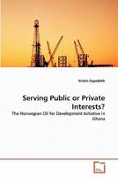 Serving Public or Private Interests?: The Norwegian Oil for Development Initiative in Ghana 3639360214 Book Cover