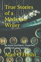 True Stories of a Mediocre Writer ...: ... and Accidental Author B08KPKZDYZ Book Cover