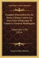 Complot D'Arnold Et de Sir Henry Clinton Contre Les Etats-Unis D'Amerique Et Contre Le General Washington, Septembre 1780. 1275632343 Book Cover