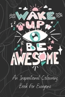 An Inspirational Colouring Book For Everyone: A Motivational Adult Coloring Book with Inspiring Quotes and Positive Affirmations B08FS79QG1 Book Cover