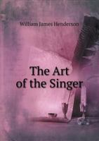 The Art Of The Singer: Practical Hints About Vocal Technics And Style 1014324394 Book Cover