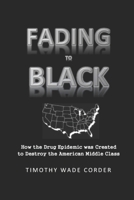 Fading to Black: How the Drug Epidemic Was Created to Destroy the American Middle Class B084QBNQ5V Book Cover