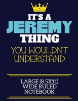 It's A Jeremy Thing You Wouldn't Understand Large (8.5x11) Wide Ruled Notebook: A cute book to write in for any book lovers, doodle writers and budding authors! 1708336605 Book Cover