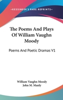 The Poems And Plays Of William Vaughn Moody: Poems And Poetic Dramas V1 1163249629 Book Cover