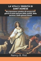 La vita e l'eredità di sant'Agnese: Una devozione cattolica di novena di 9 giorni al santo patrono della castità, della purezza e delle giovani donne (Italian Edition) B0DSTVGX46 Book Cover