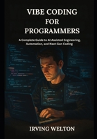 Vibe Coding for Programmers: A Complete Guide to AI-Assisted Engineering, Automation, and Next-Gen Coding B0FWQJ7T7S Book Cover