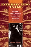 Intersecting Tango: Cultural Geographies of Buenos Aires, 1900-1930 (Pitt Illuminations) 0822959852 Book Cover